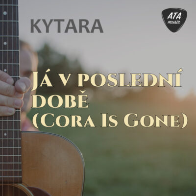 Kytara – Já v poslední době (Cora Is Gone)